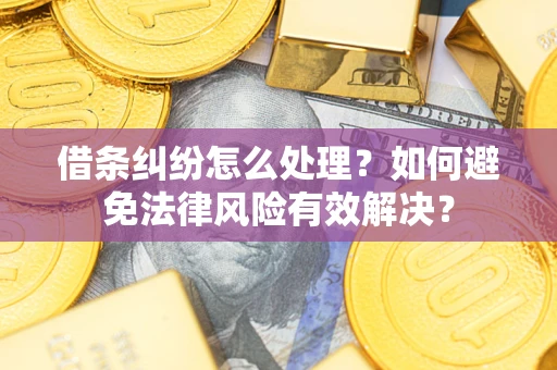 武汉借条纠纷怎么处理？如何避免法律风险有效解决？