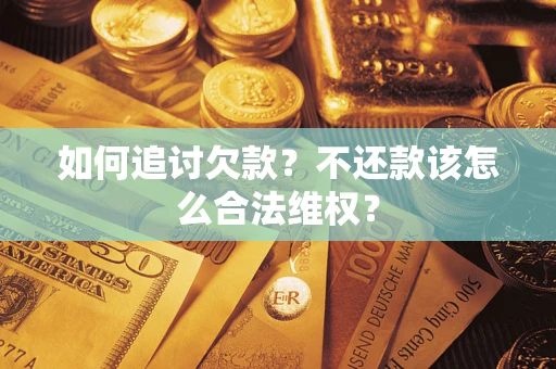 武汉如何追讨欠款？不还款该怎么合法维权？