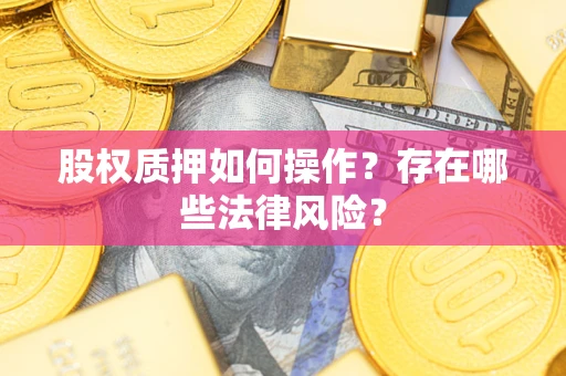 武汉股权质押如何操作？存在哪些法律风险？