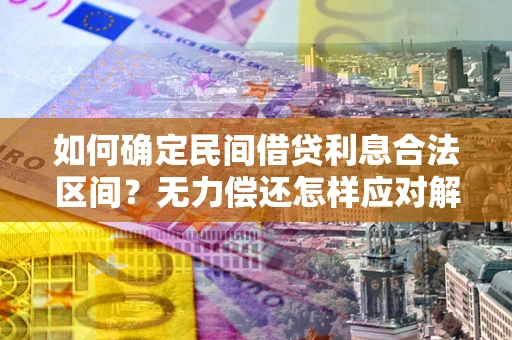 武汉如何确定民间借贷利息合法区间？无力偿还怎样应对解决法门？