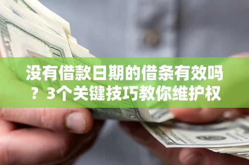 武汉没有借款日期的借条有效吗？3个关键技巧教你维护权益