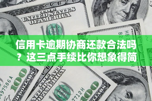 武汉信用卡逾期协商还款合法吗？这三点手续比你想象得简单