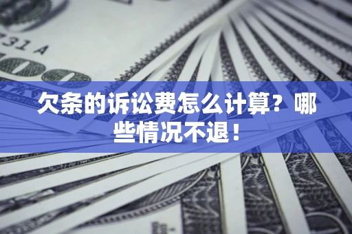 武汉欠条的诉讼费怎么计算?哪些情况不退! 武汉欠条的诉讼费怎么计算?哪些情况不退!