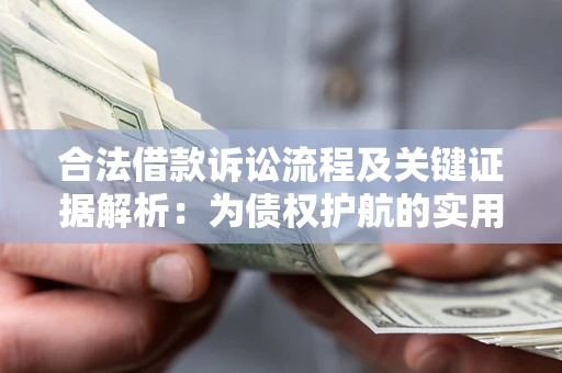 武汉合法借款诉讼流程及关键证据解析：为债权护航的实用指南