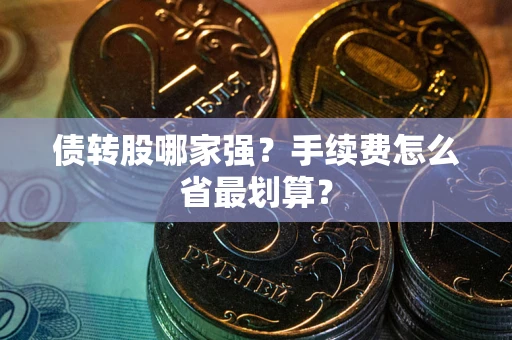 武汉债转股哪家强？手续费怎么省最划算？