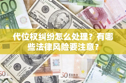 武汉代位权纠纷怎么处理？有哪些法律风险要注意？