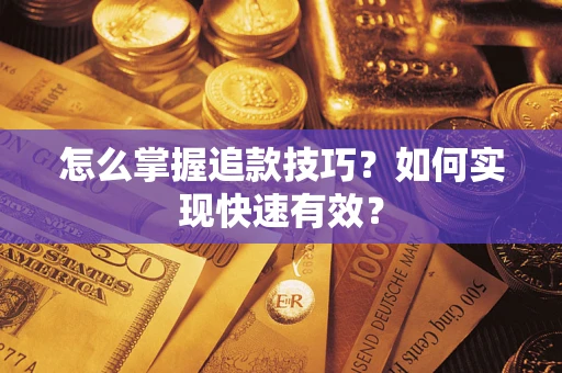 武汉怎么掌握追款技巧？如何实现快速有效？