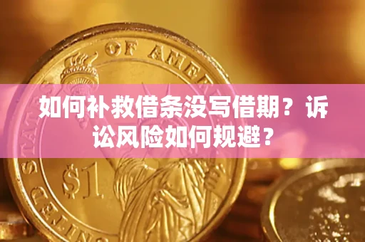 武汉如何补救借条没写借期？诉讼风险如何规避？