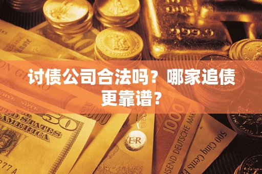 武汉讨债公司合法吗？哪家追债更靠谱？