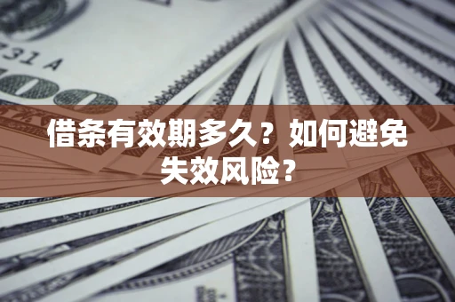 武汉借条有效期多久？如何避免失效风险？