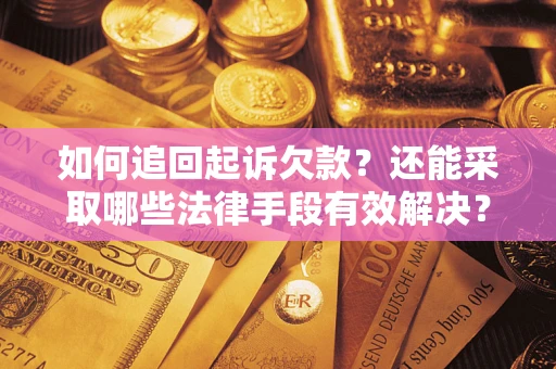 武汉如何追回起诉欠款？还能采取哪些法律手段有效解决？