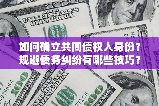 武汉如何确立共同债权人身份？规避债务纠纷有哪些技巧？