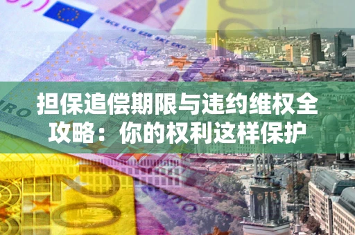 武汉担保追偿期限与违约维权全攻略：你的权利这样保护