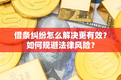 武汉借条纠纷怎么解决更有效？如何规避法律风险？
