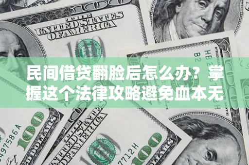 武汉民间借贷翻脸后怎么办？掌握这个法律攻略避免血本无归