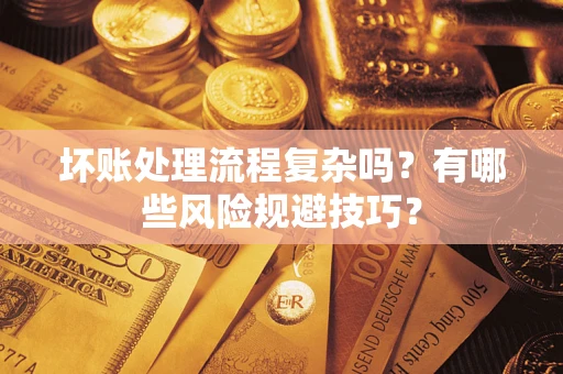 武汉坏账处理流程复杂吗？有哪些风险规避技巧？