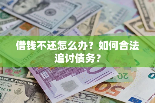 武汉借钱不还怎么办？如何合法追讨债务？