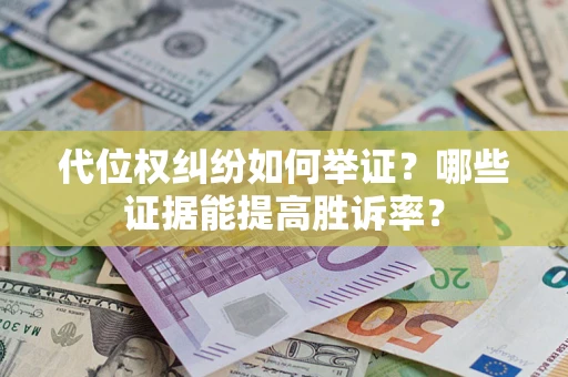 武汉代位权纠纷如何举证？哪些证据能提高胜诉率？