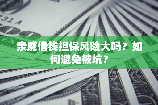 武汉亲戚借钱担保风险大吗？如何避免被坑？