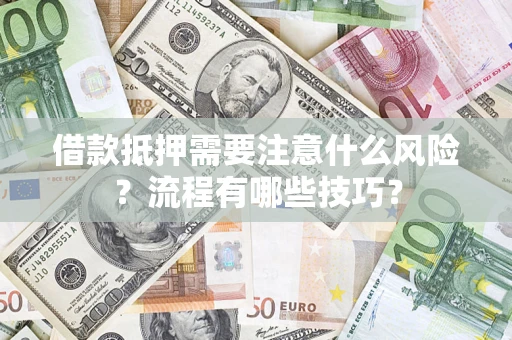 武汉借款抵押需要注意什么风险？流程有哪些技巧？