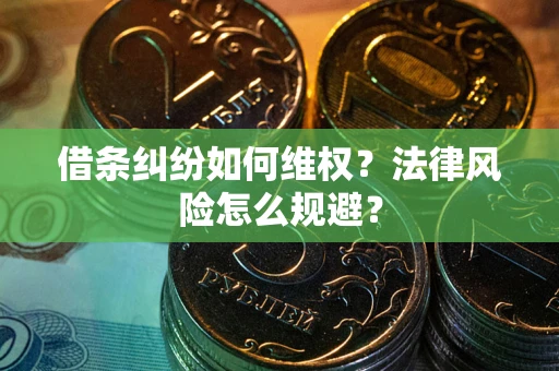 武汉借条纠纷如何维权？法律风险怎么规避？