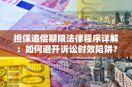 武汉担保追偿期限法律程序详解：如何避开诉讼时效陷阱？