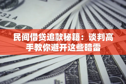 武汉民间借贷追款秘籍：谈判高手教你避开这些暗雷