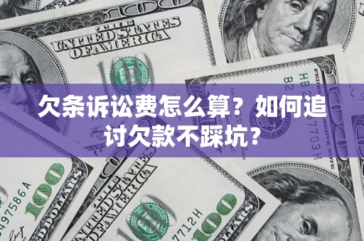 武汉欠条诉讼费怎么算？如何追讨欠款不踩坑？