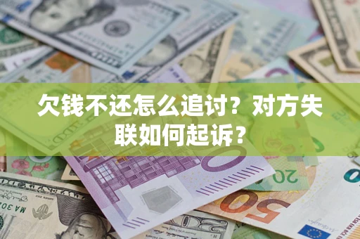 武汉欠钱不还怎么追讨？对方失联如何起诉？