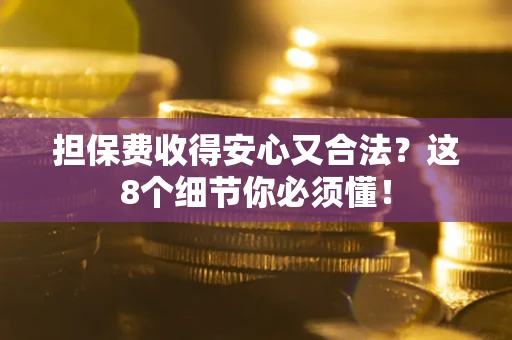 武汉担保费收得安心又合法？这8个细节你必须懂！