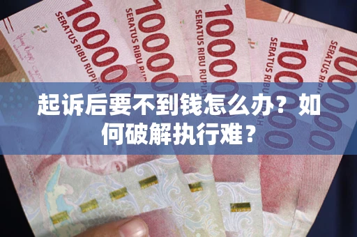 武汉起诉后要不到钱怎么办？如何破解执行难？