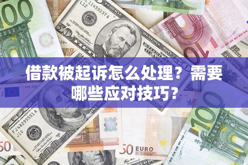 武汉借款被起诉怎么处理？需要哪些应对技巧？