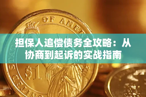 武汉担保人追偿债务全攻略:从协商到起诉的实战指南 武汉担保人追偿债务全攻略:从协商到起诉的实战指南