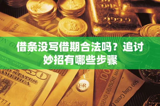 武汉借条没写借期合法吗？追讨妙招有哪些步骤