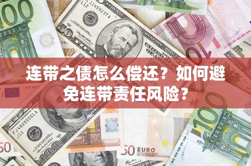 武汉连带之债怎么偿还？如何避免连带责任风险？